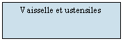 Zone de Texte: Vaisselle et ustensiles